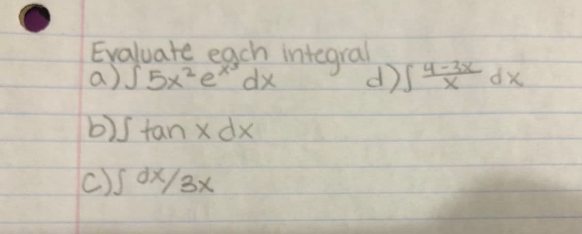 Eyaluate egch integral
a) S 5x²e* dx
d) dx
XP
4-3x
xpx ut sca
c)s dx/3x

