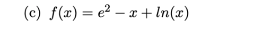 (c) f(x) = e² – x + In(x)
