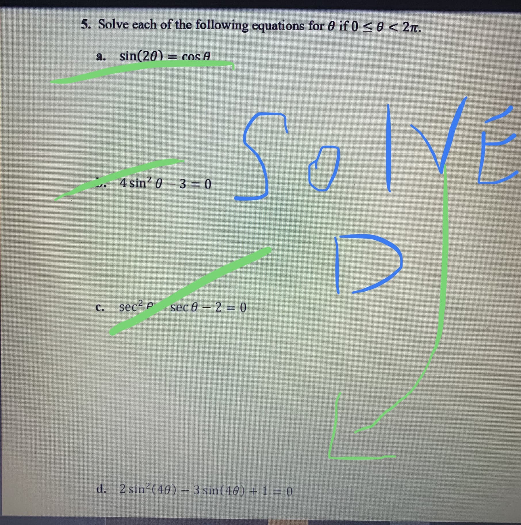 5. Solve each of the following equations for 0 if 0 < 0 < 2m.
a. sin(20)
SolVE
. 4 sin? 0 -33D0
sec? p
sec 0-2 0
C.
d. 2 sin2(40)- 3 sin(40) + 1 = 0
