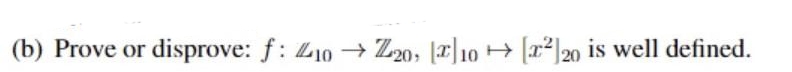 (b) Prove or
disprove: f: L10 → Z20, [r|10 [x²]20 is well defined.
10 r 20 is well defined.
