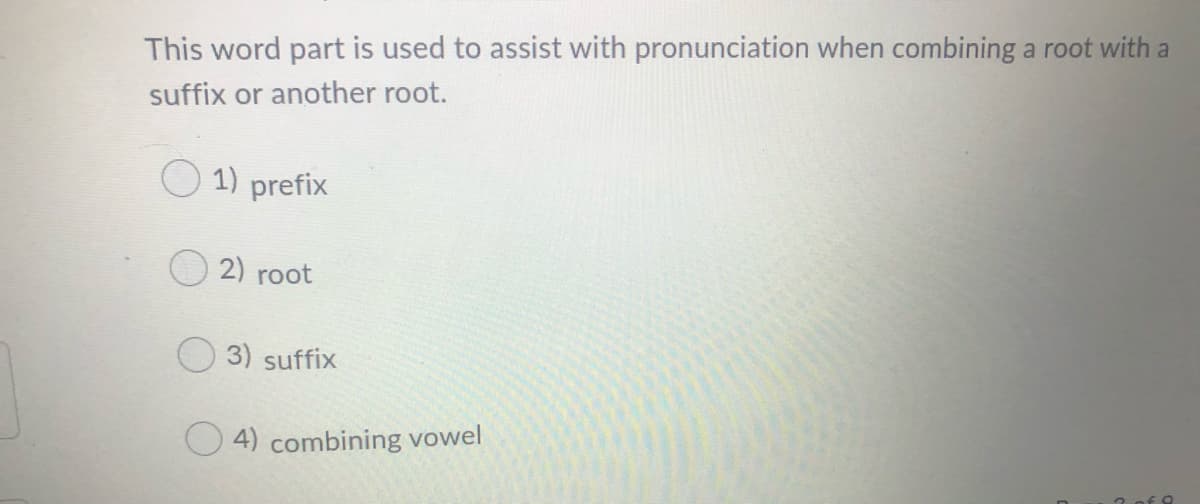 This word part is used to assist with pronunciation when combining a root with a
suffix or another root.
1) prefix
2) root
3) suffix
4) combining vowel
