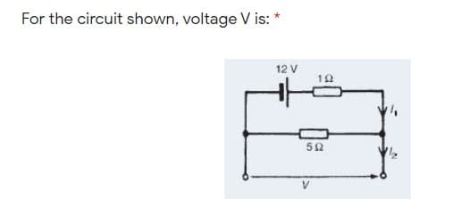 For the circuit shown, voltage V is:
12 V
V
