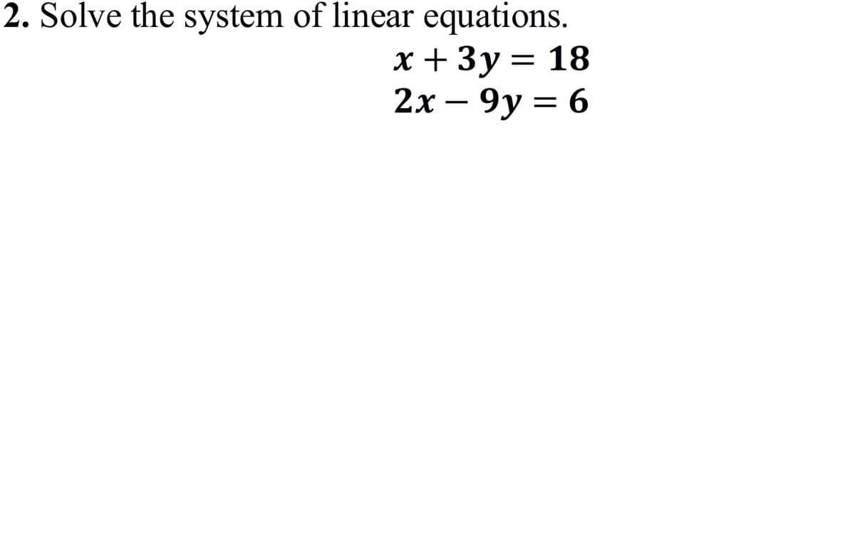 2. Solve the system of linear equations.
x + 3y = 18
2х - 9у 3 6
