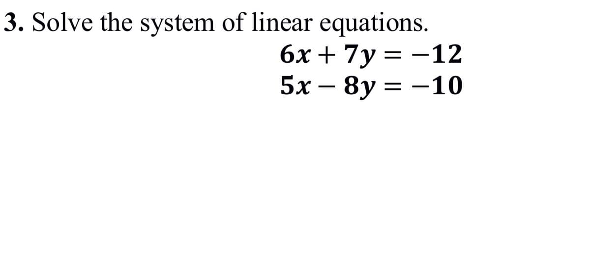 3. Solve the system of linear equations.
6х + 7у — —12
5х — 8y 3 —10
