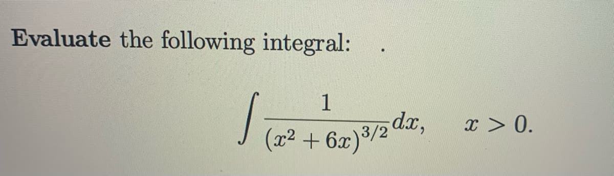 Evaluate the following integral:
1
dx,
(x² + 6x)/2
x > 0.
