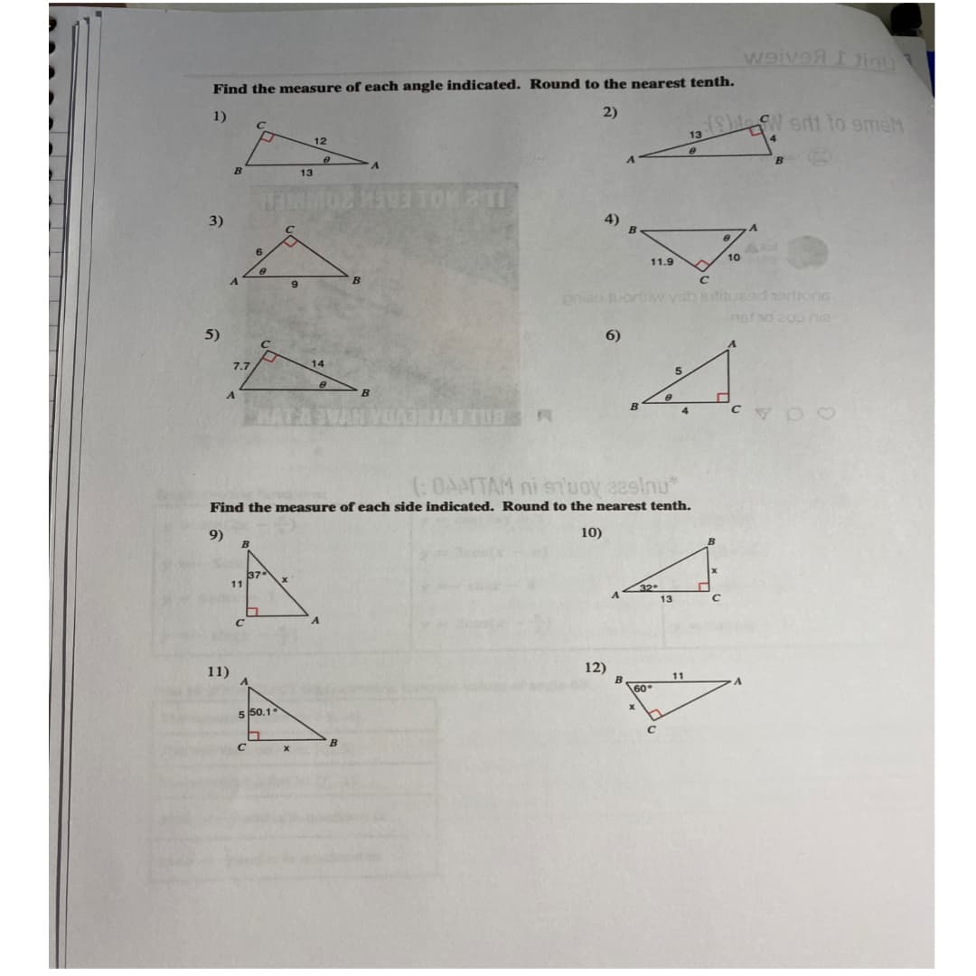 3)
Find the measure of each angle indicated. Round to the nearest tenth.
2)
1)
с
12
3 TON 2 TI
10
11.9
gniau tuorliw ysb lutitused arttons
net no 200 nie
6)
14
B
HAT A V
YUADRIAT TUBS A
CYDO
(: 0AATTAM ni squoy casinu*
Find the measure of each side indicated. Round to the nearest tenth.
9)
10)
B
13
5)
B
11)
7.7
A
11
13
HAMMUZ
9
550.1
h
C
X
B
12)
4)
B
weived I tinu
13 (9) sdi to smem
e
B
11
A