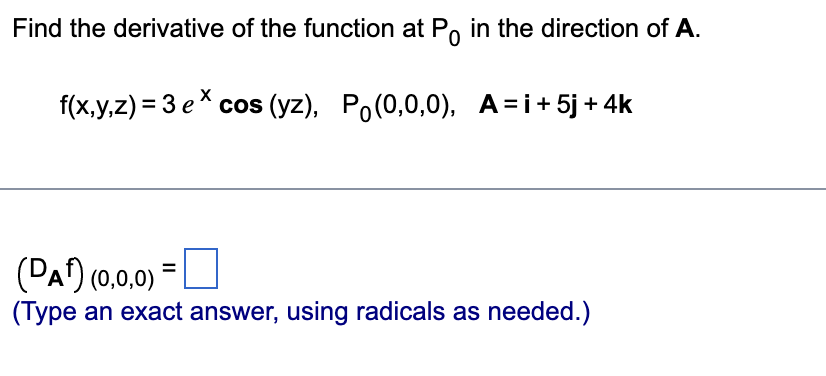 Find the derivative of the function at Po in the direction of A.
f(x,y,z) = 3 e* cos (yz), Po(0,0,0), A=i+5j + 4k
(PA¹) (0,0,0) =
(Type an exact answer, using radicals as needed.)