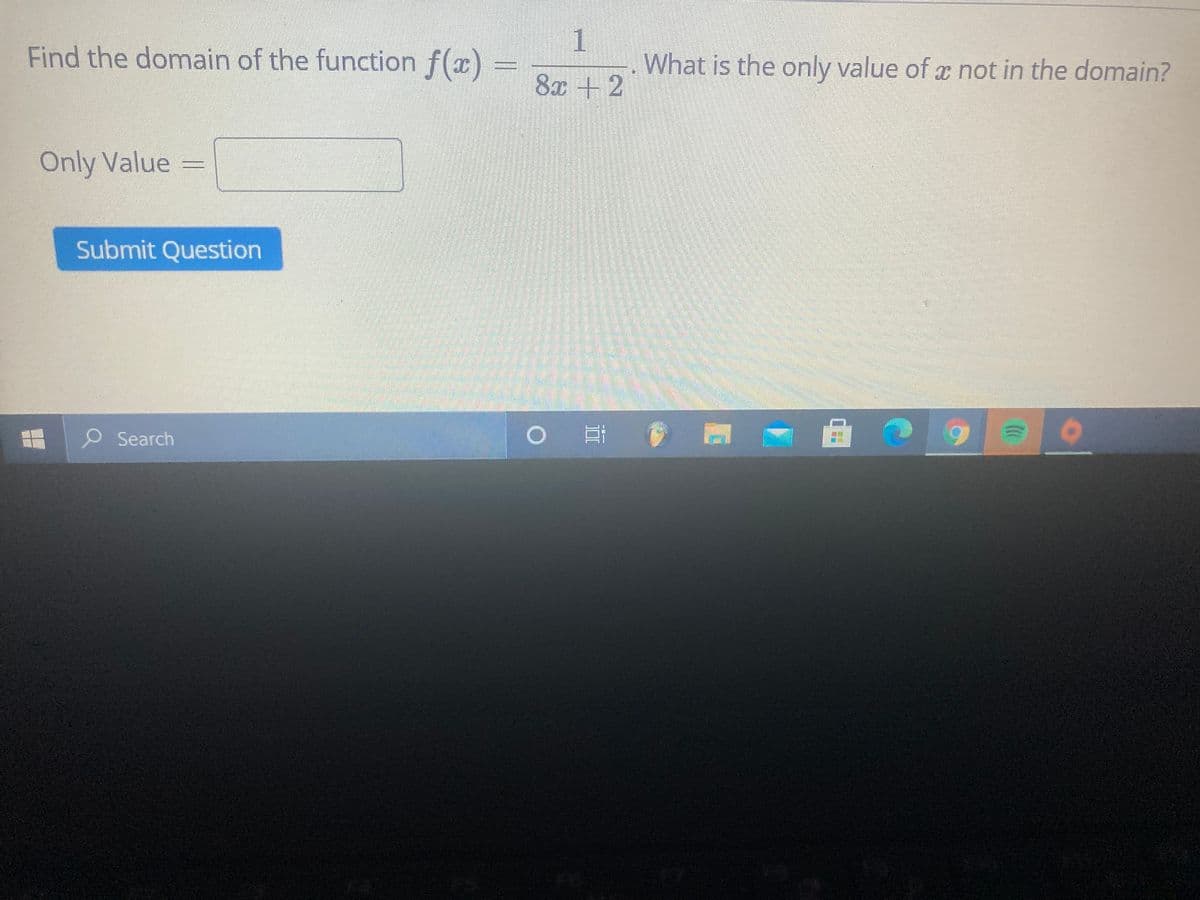1
8x +2
Find the domain of the function f(x)
What is the only value of x not in the domain?
Only Value =
Submit Question
O Search

