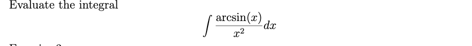 Evaluate the integral
arcsin(x)
d.x
x²
