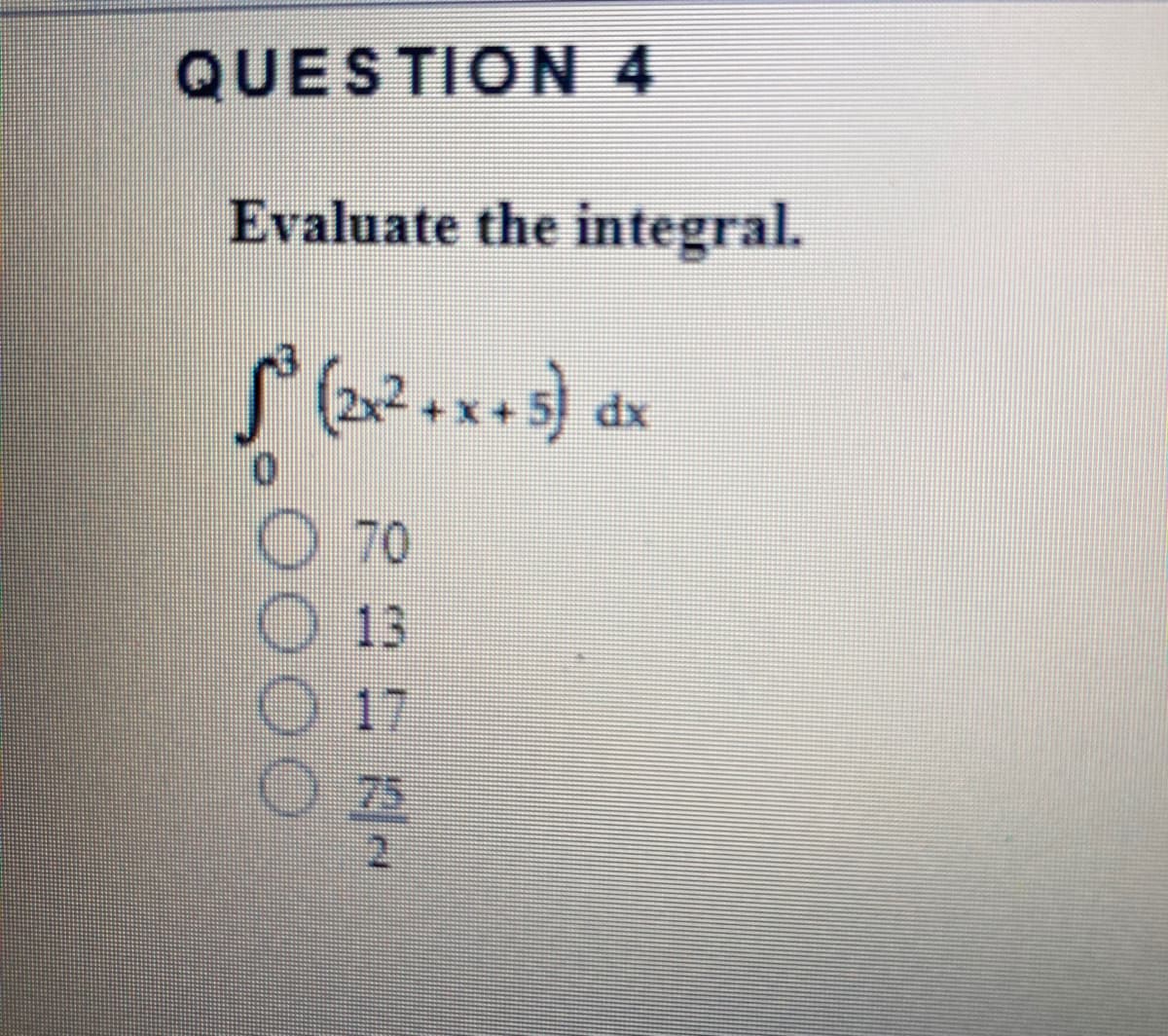 QUESTION 4
Evaluate the integral.
xp
O 70
13
O 17
O 25
2.
