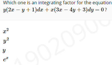 Which one is an integrating factor for the equation
y(2x – y+ 1)dx + x(3x-
4y + 3)dy = 0?
y?
9020908
et
