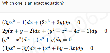 Which one is an exact equation?
(Зуш? — 1) dar + (2a3 + 3у) dy — 0
2у (х + у + 2)dx + (у? — г? — 4а — 1)dy — 0
(у3 — г3)dx + (а3 + у)dy — 0
(Зух? — Зу)da + (ӕ3 + 8у — За)dy %3D0
(3yx?
