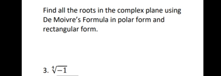 Find all the roots in the complex plane using
De Moivre's Formula in polar form and
rectangular form.
3. V-1
