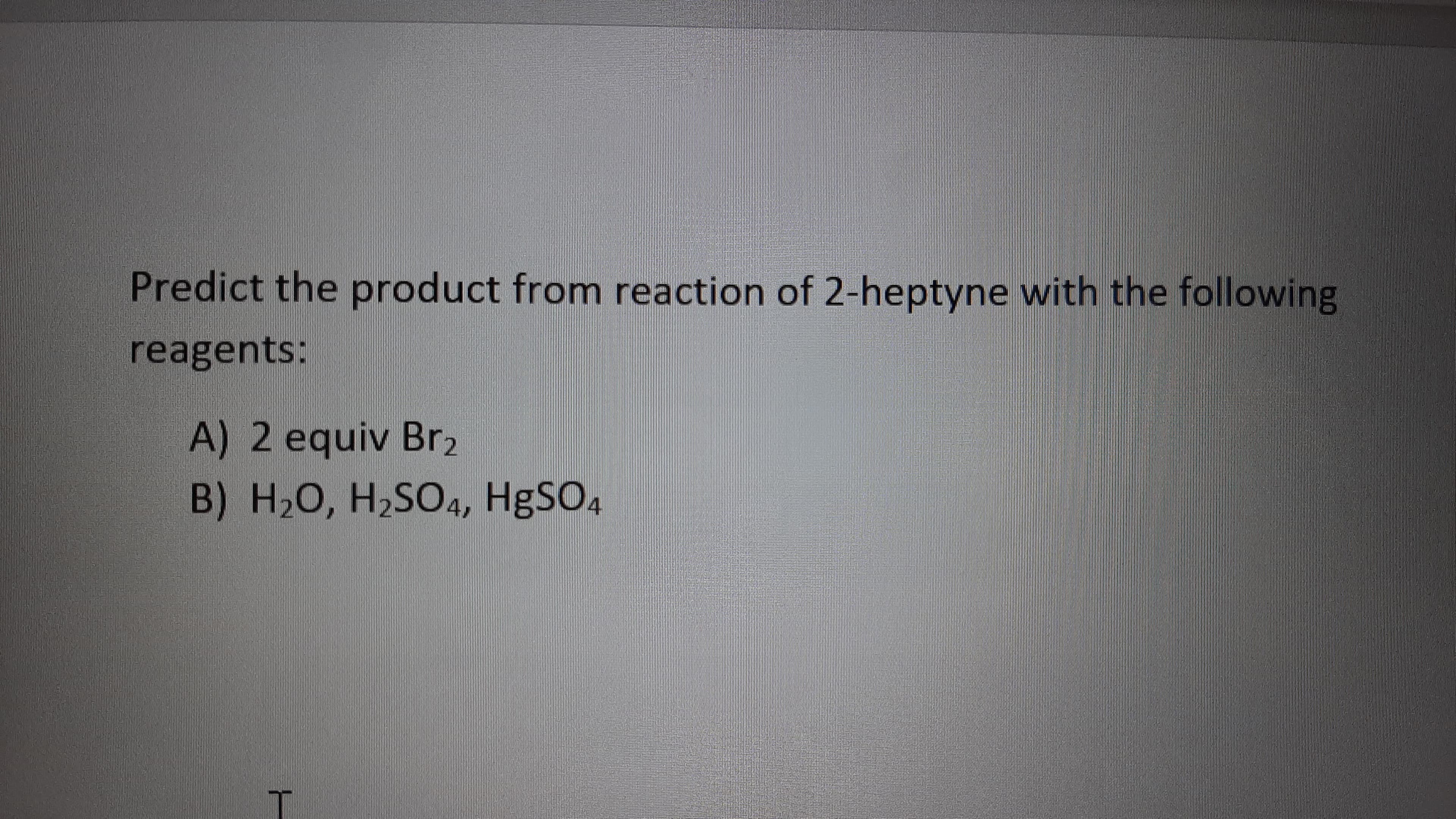 Predict the product from reaction of 2-heptyne with the following
reagents:
