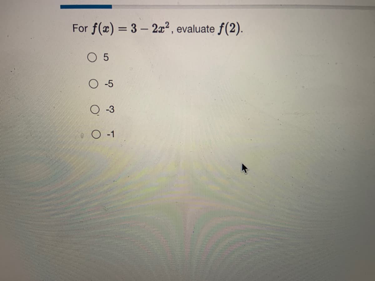 For f(æ) = 3 – 2x² , evaluate f(2).
%3D
O 5
O -5
O -3
O -1
