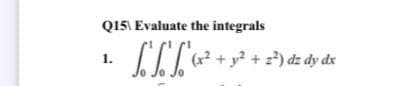 Q15\ Evaluate the integrals
(x2 + y? + =?) dz dy dx
1.
