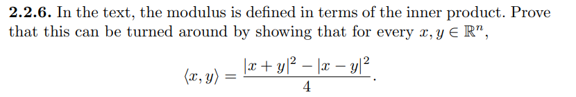 2.2.6. In the text, the modulus is defined in terms of the inner product. Prove
that this can be turned around by showing that for every x, y E R",
|x+ y[² – \æ – y/²
-
(x, y)
4
