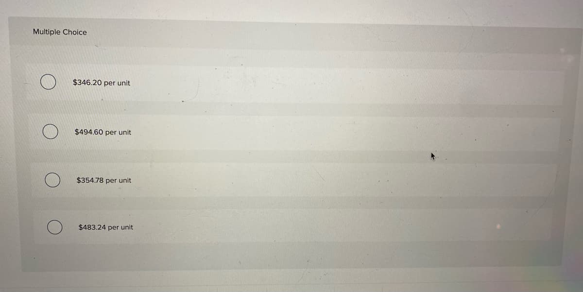 Multiple Choice
$346.20 per unit
$494.60 per unit
$354.78 per unit
$483.24 per unit

