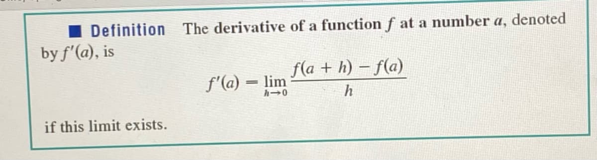 I Definition The derivative of a function f at a number a, denoted
by f'(a), is
f(a + h) – f(a)
f'(a) = lim
%3|
h
if this limit exists.
