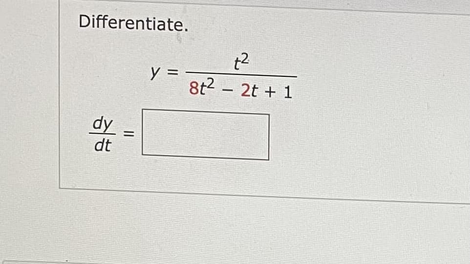 Differentiate.
t2
y =
8t2 - 2t + 1
dy
dt
