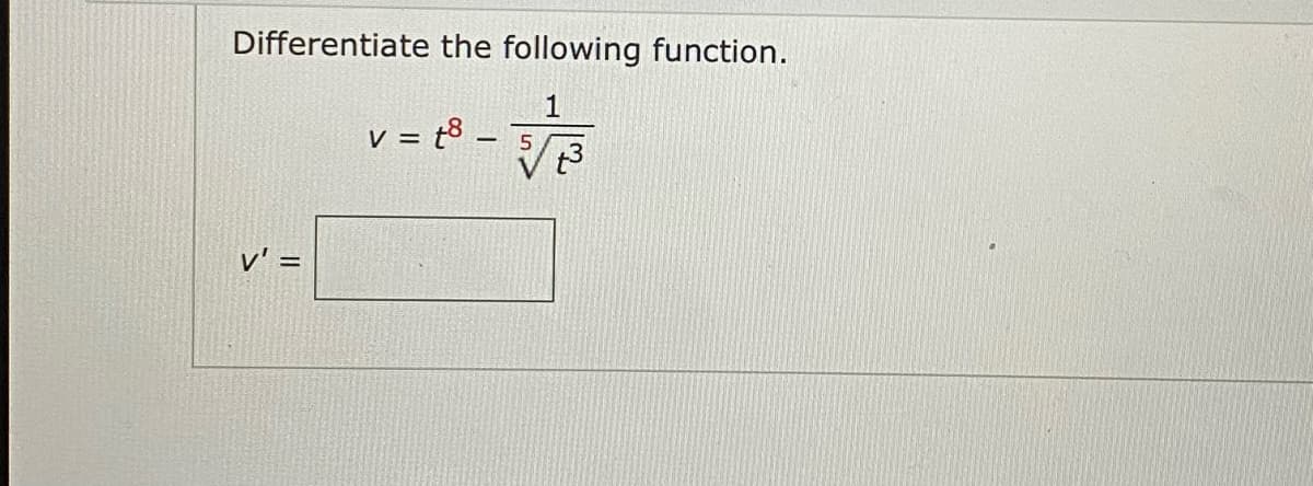 Differentiate the following function.
v = t8 .
5
v' =
!!
