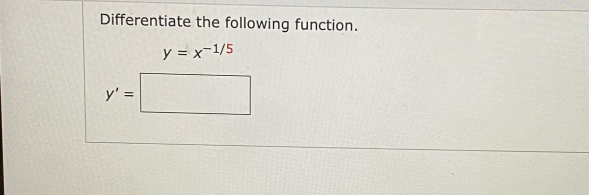 Differentiate the following function.
y = x-1/5
y' =
