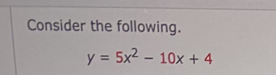 Consider the following.
y = 5x2 - 10x + 4
%3D

