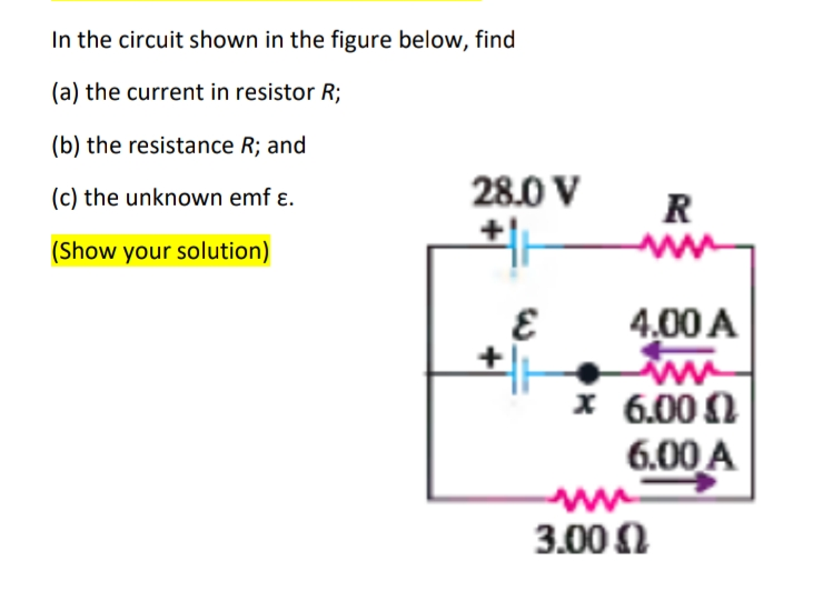 In the circuit shown in the figure below, find
(a) the current in resistor R;
(b) the resistance R; and
(c) the unknown emf ɛ.
28.0 V
R
(Show your solution)
4,00 A
x 6.00 1
6.00 A
3.00 0
