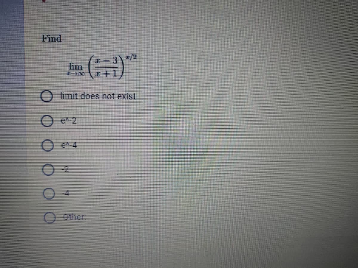 Find
lim
(1)
O limit does not exist
Oe¹-2
Oe¹-4
O2
Other:
1/2