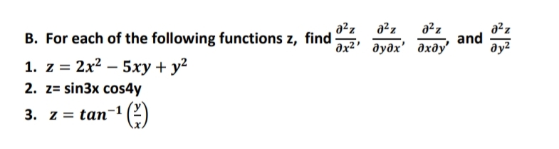a²z
B. For each of the following functions z, find
a²z
a²z
and
ду?
дхz дудх' дхду'
1. z %3D 2x2 — 5ху + у?
-
2. z= sin3x cos4y
3. z = tan-1 (2)
