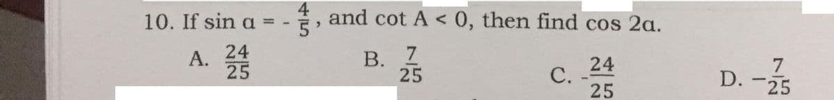 10. If sin a = -
and cot A < 0, then find cos 2a.
24
А.
25
В. 7
25
24
С.
25
7
D.-25
45
