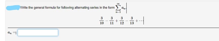 Write the general formula for following alternating series in the form
An
3
3
3
3
10
11
12
13
an =|
