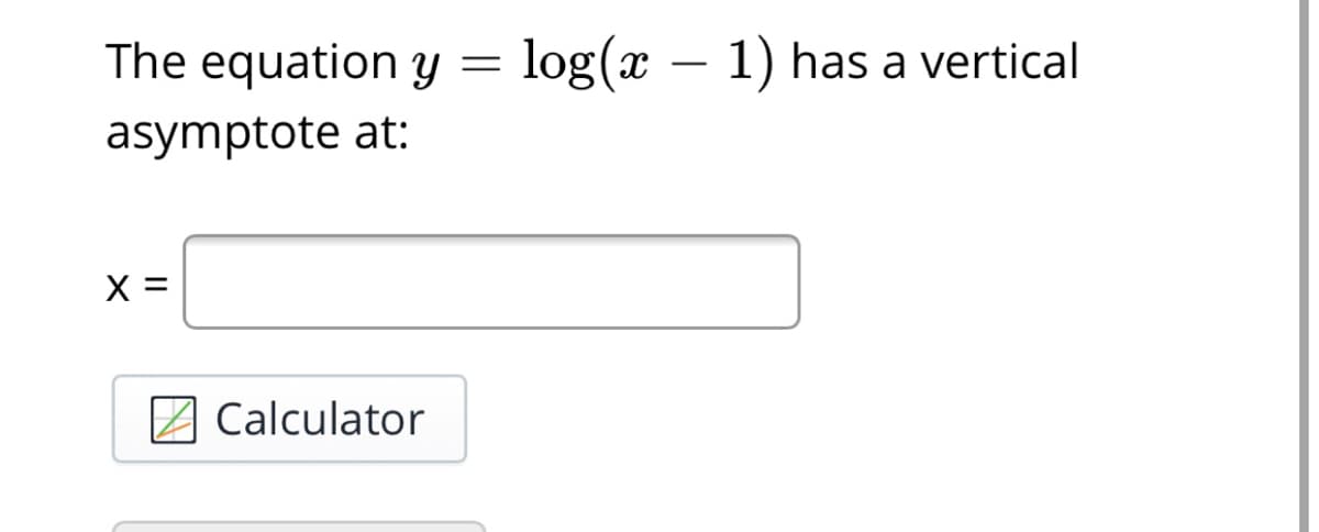 The equation Y = log(x – 1) has a vertical
-
asymptote at:
X =
A Calculator
