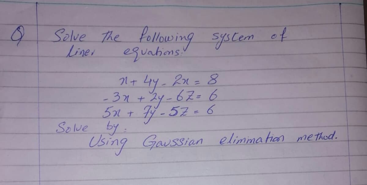 Selve The following syslen
liner
equahms
N+ Ly-21=8
-31 + 2y-6Z=6
5n + Fy- 52-6
%3D
Solve by.
Using Gaussian elimima tion method.
