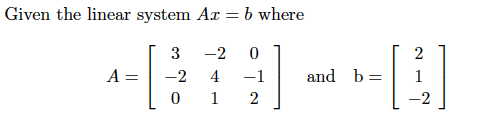 Given the linear system Ar = b where
||
3
-2
A
-2
4
-1
and b=
0 1
2
-2

