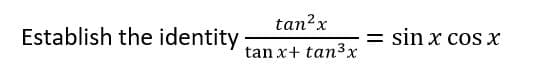 tan?x
Establish the identity
sin x cos x
tan x+ tan3x
