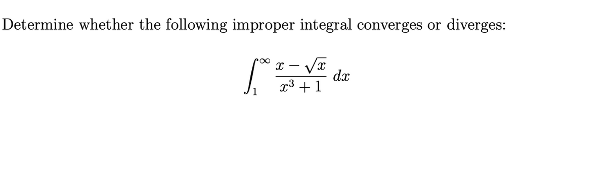 Determine whether the following improper integral converges or diverges:
[
X √√x
x³ + 1
dx