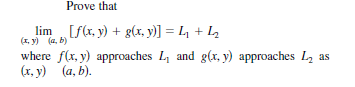 Prove that
lim [f(r, y) + g(x, y)] = L, + L2
(K, y) (a, b)
where f(x, y) approaches L, and g(x, y) approaches L, as
(х, у) (а, b).
