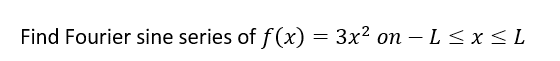 Find Fourier sine series of f(x) = 3x² on − L ≤x≤L