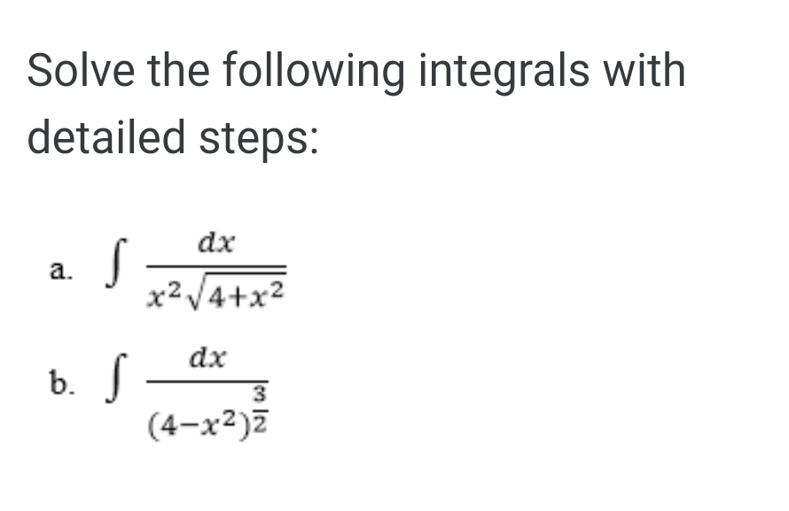 Solve the following integrals with
detailed steps:
dx
a.
x²V4+x2
dx
(4-x²)7
b.
