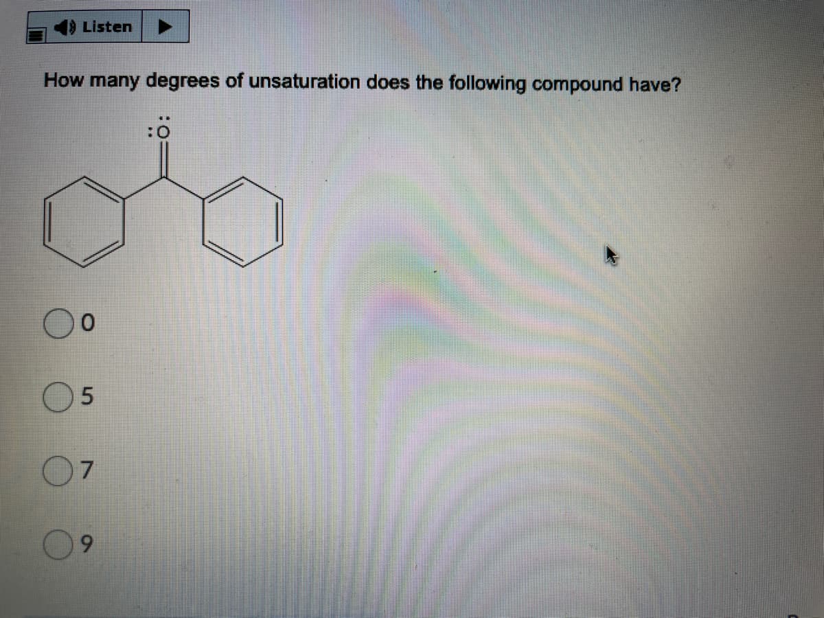 4) Listen
How many degrees of unsaturation does the following compound have?
6.
