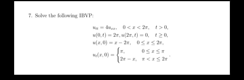 7. Solve the following IBVP:
Uu = 4uzz, 0 < x < 2ñ, t> 0,
u(0, t) = 27, u(27, t) = 0, t>0,
u(x, 0) = x – 27, 0<r< 2n,
uz(x, 0) =
27 – x, n< x < 27
