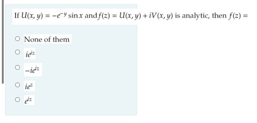 If U(x, y) = -e-y sinx and f(z) = U(x, y) + iV(x, y) is analytic, then f(z) =
O None of them
O iżz
-iez
ie
iz
