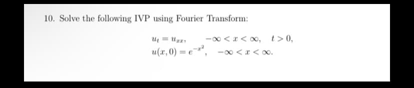 10. Solve the following IVP using Fourier Transform:
U = Uzz)
-00 < a < 0, t>0,
u(x, 0) = e
-00 <x < ∞.
