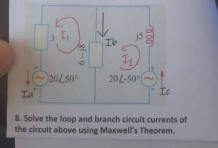 3 I1
Ib
20L50°
20L-50%
Ia
8. Solve the loop and branch circuit currents of
the circuit above using Maxwell's Theorem.
6-j8
