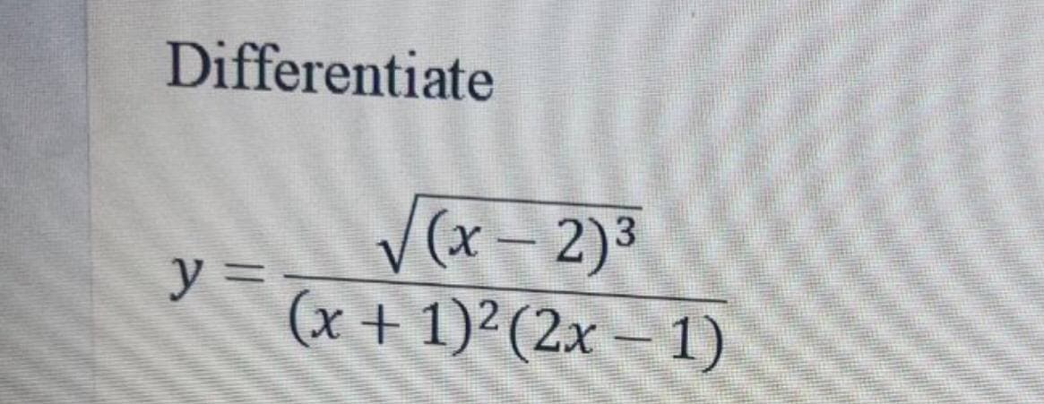 Differentiate
V(x-2)3
y =,
(x + 1)²(2x – 1)
