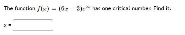The function f(x) = (6x − 3)e³¹ has one critical number. Find it.
X =