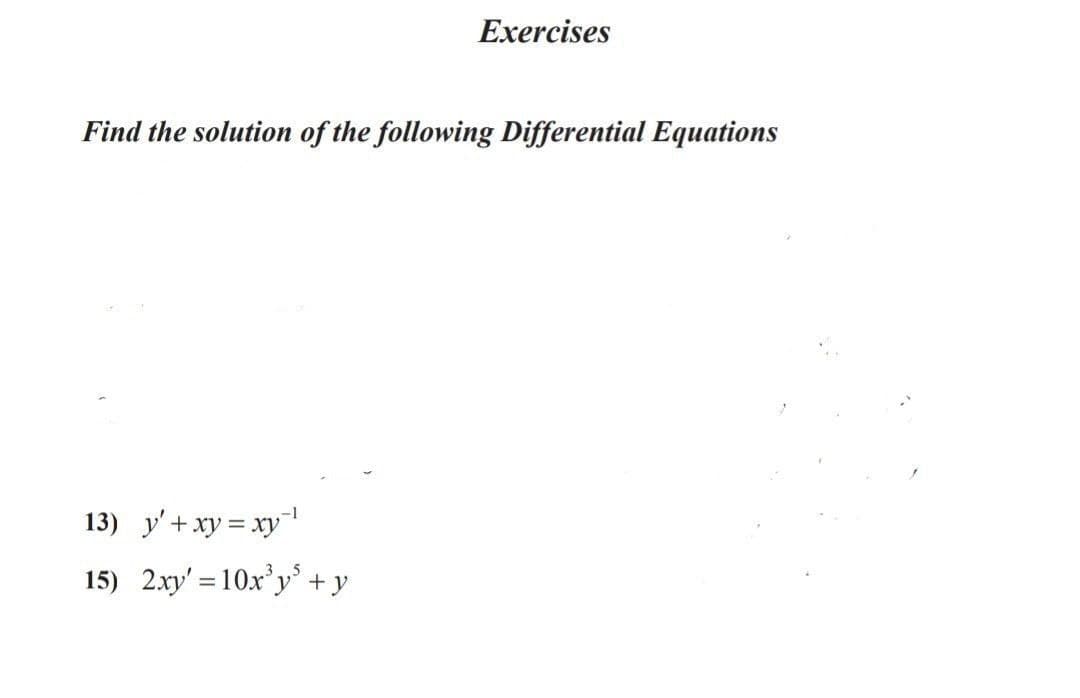 Exercises
Find the solution of the following Differential Equations
13) y'+xy = xy"
15) 2xy' = 10x'y' + y
