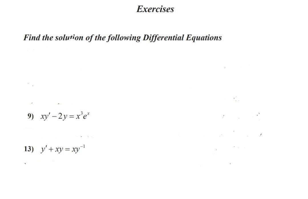 Exercises
Find the solution of the following Differential Equations
9) xy'- 2y = x'e*
-1
13) y'+ xy = xy
