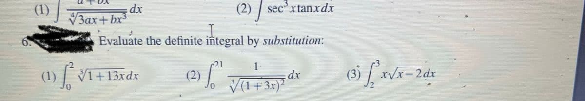 (1)
(1)
dx
(2) | sec³xtanxdx
Evaluate the definite integral by substitution:
1
(2)
To
o √√/(1+3x)²
√√3ax+bx³
f².
[²√1 + 13xdx
(3)
x√x-2dx
